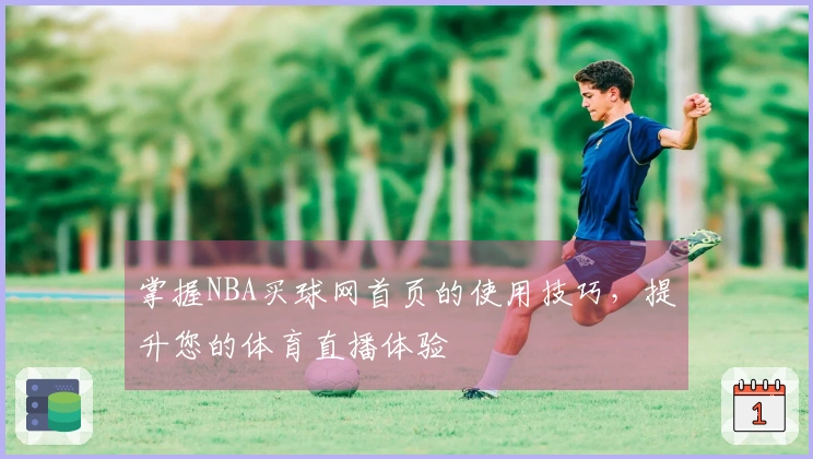 掌握NBA买球网首页的使用技巧，提升您的体育直播体验