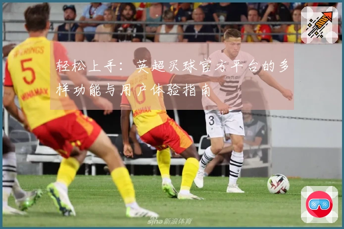 轻松上手：英超买球官方平台的多样功能与用户体验指南