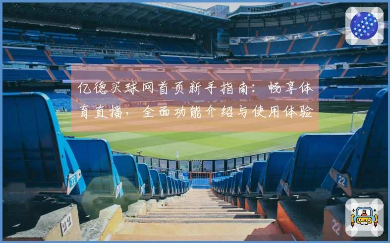 亿德买球网首页新手指南：畅享体育直播，全面功能介绍与使用体验